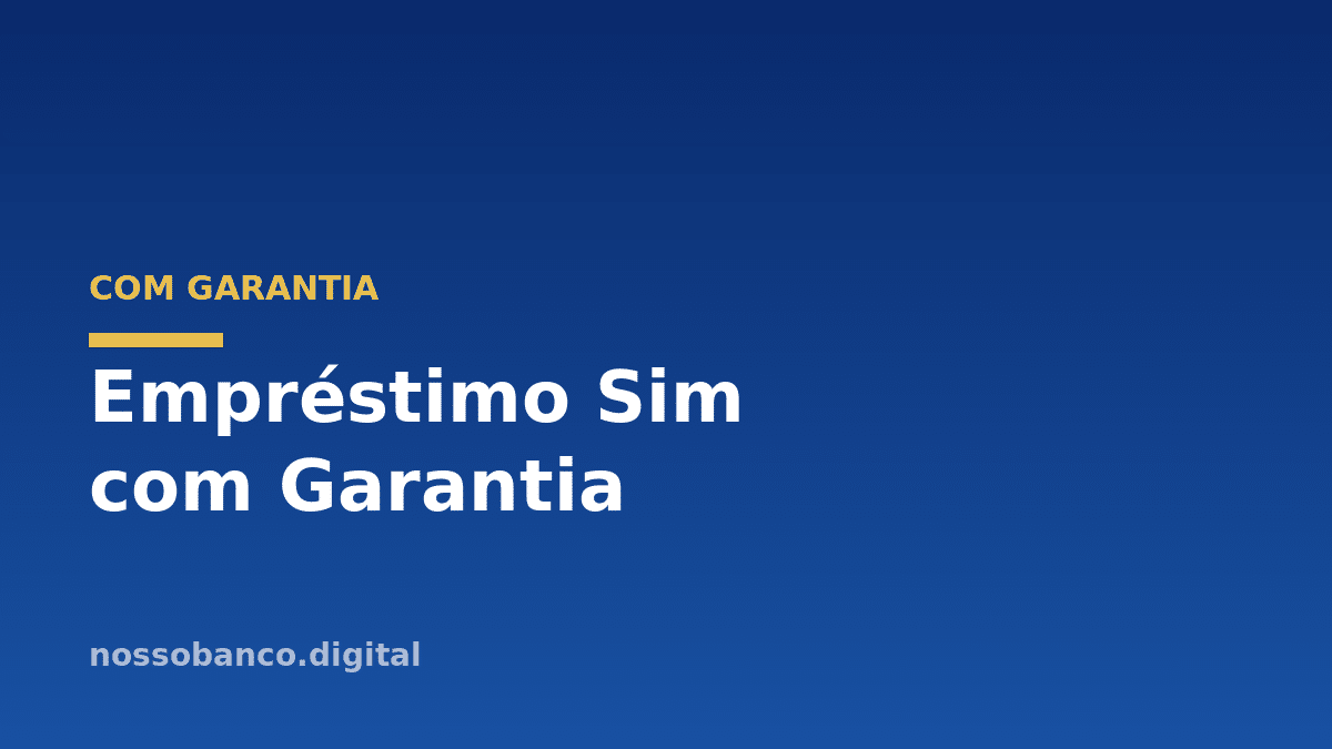 Empréstimo Sim com Garantia: valores altos e juros baixos